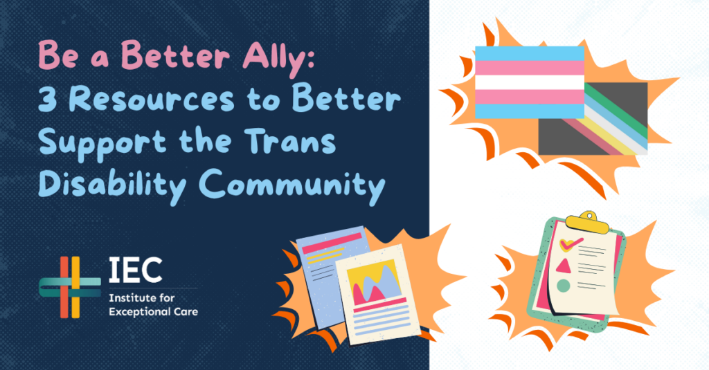 Be a Better Ally: 3 Resources to Better Support the Trans Disability Community from IEC (Institute for Exceptional Care)